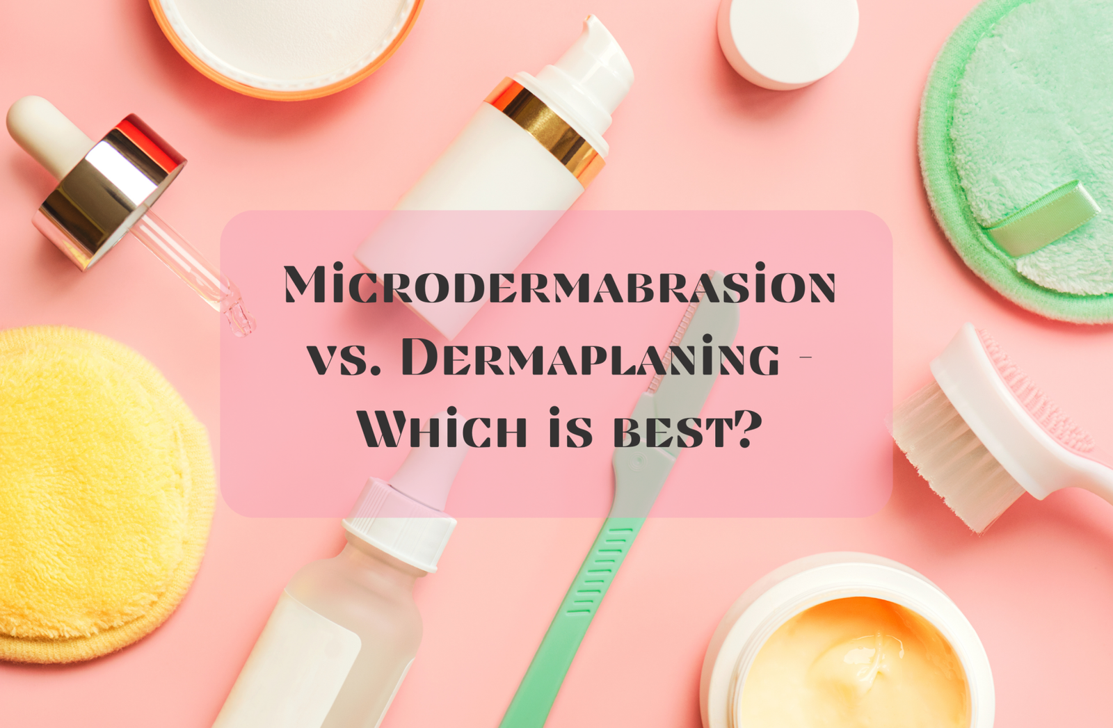 Microdermabrasion vs. Dermaplaning
